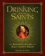 Drinking with the Saints: The Sinner's Guide to a Holy Happy Hour