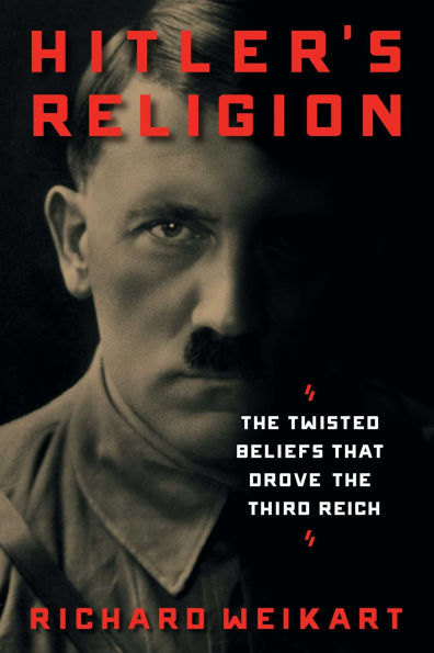 Hitler's Religion: The Twisted Beliefs that Drove the Third Reich