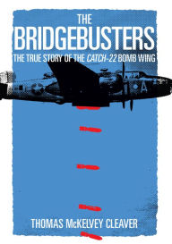 Title: The Bridgebusters: The True Story of the Catch-22 Bomb Wing, Author: Thomas McKelvey Cleaver