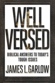 Title: Well Versed: Biblical Answers to Today's Tough Issues, Author: James L. Garlow