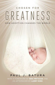 Title: Chosen for Greatness: How Adoption Changes the World, Author: Paul Batura
