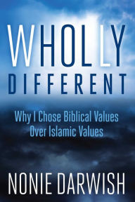 Title: Wholly Different: Why I Chose Biblical Values Over Islamic Values, Author: Nonie Darwish