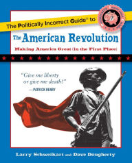 Title: The Politically Incorrect Guide to the American Revolution, Author: Larry Schweikart