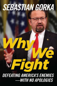 Title: Why We Fight: Defeating America's Enemies - With No Apologies, Author: Sebastian Gorka