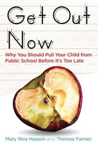 Title: Get Out Now: Why You Should Pull Your Child from Public School Before It's Too Late, Author: Mary Rice Hasson J.D.