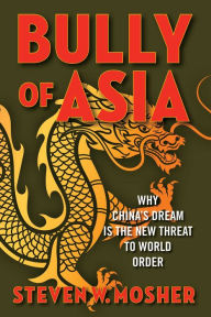 Title: Bully of Asia: Why China's Dream is the New Threat to World Order, Author: Steven W. Mosher