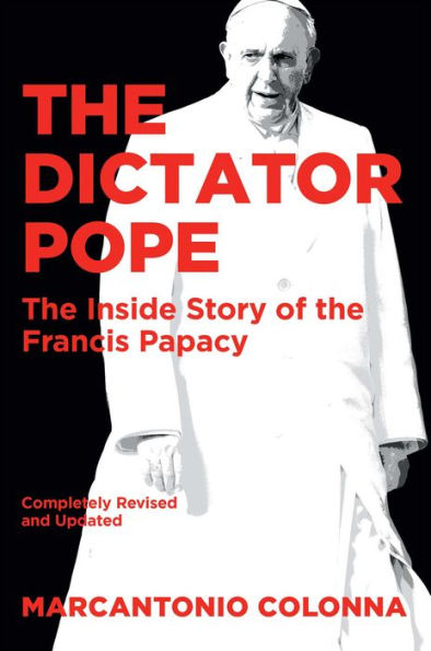 The Dictator Pope: The Inside Story of the Francis Papacy