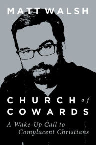 Title: Church of Cowards: A Wake-Up Call to Complacent Christians, Author: Matt Walsh