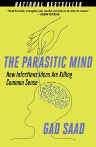 Title: The Parasitic Mind: How Infectious Ideas Are Killing Common Sense, Author: Gad Saad