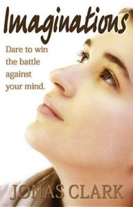 Imaginations: Dare to Win the Battle Against Your Mind.