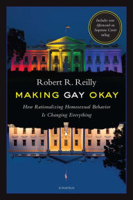 Title: Making Gay Okay: How Rationalizing Homosexual Behavior Is Changing Everything, Author: Robert Reilly