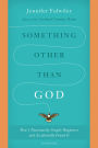 Something Other Than God: How I Passionately Sought Happiness and Accidentally Found It