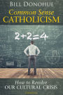 Common Sense Catholicism: How to Resolve our Cultural Crisis