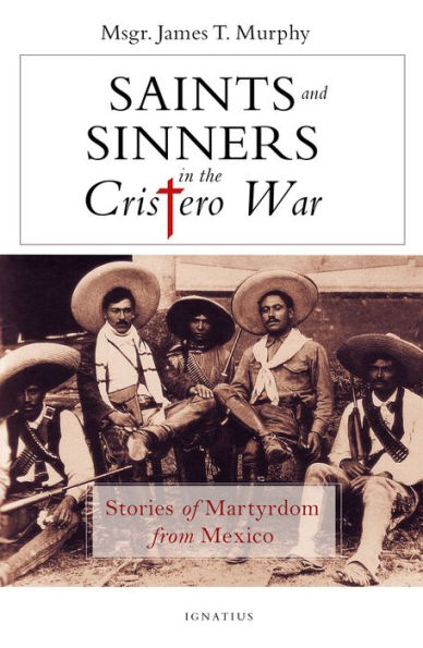 Saints and Sinners in the Cristero War: Stories of Martyrdom from Mexico