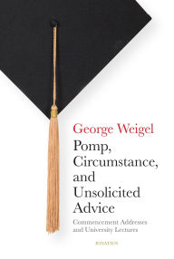 Title: Pomp, Circumstance, and Unsolicited Advice: Commencement Addresses and University Lectures, Author: George Weigel