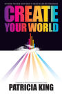 Create Your World: Activating Your God-Given Power to Create Realms and Atmospheres