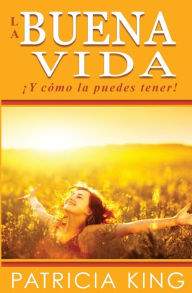 Title: La Buena Vida: Y cómo la puedes tener!, Author: Patricia King
