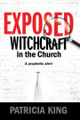 Exposed - Witchcraft in the Church: A Prophetic Alert