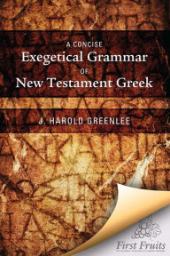 Title: A Concise Exegetical Grammar of New Testament Greek, Author: First Fruits Press