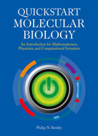 Title: Quickstart Molecular Biology: An Introductory Course for Mathematicians, Physicists, and Engineers, Author: Philip N. Benfey