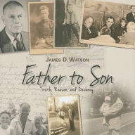 Title: Father to Son: Truth, Reason, and Decency, Author: James D. Watson