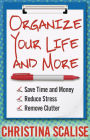 Organize Your Life and More: Save Time and Money, Reduce Stress, Remove Clutter