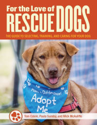 Title: For the Love of Rescue Dogs: The Complete Guide to Selecting, Training, and Caring for Your Dog, Author: Tom Colvin