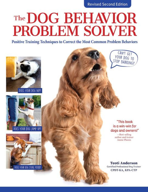 The Dog Behavior Problem Solver, Revised Second Edition: Positive Training  Techniques to Correct the Most Common Problem Behaviors by Teoti Anderson,  Paperback