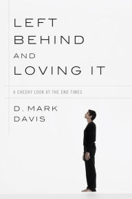 Title: Left Behind and Loving It: A Cheeky Look at the End Times, Author: D. Mark Davis