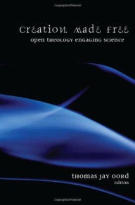 Title: Creation Made Free: Open Theology Engaging Science, Author: Thomas Jay Oord