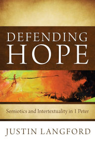 Title: Defending Hope: Semiotics and Intertextuality in 1 Peter, Author: Justin Langford