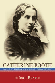 Title: Catherine Booth: Laying the Theological Foundations of a Radical Movement, Author: John Read