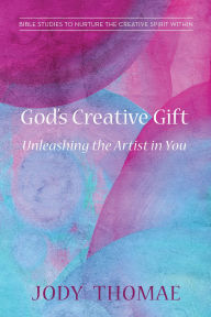 Title: God's Creative Gift-Unleashing the Artist in You: Bible Studies to Nurture the Creative Spirit Within, Author: Jody Thomae
