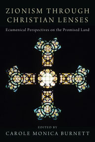 Title: Zionism through Christian Lenses: Ecumenical Perspectives on the Promised Land, Author: Carole Monica Burnett