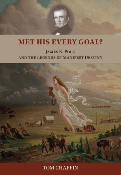 Met His Every Goal?: James K. Polk and the Legends of Manifest Destiny
