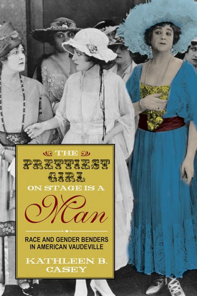 The Prettiest Girl on Stage Is a Man: Race and Gender Benders in American Vaudeville