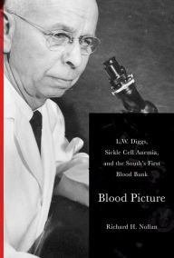 Title: Blood Picture: L. W. Diggs, Sickle Cell Anemia, and the South's First Blood Bank, Author: Richard Nollan