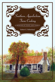 Title: Southern Appalachian Farm Cooking: A Memoir of Food and Family, Author: Robert G. Netherland