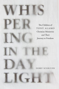 Title: Whispering in the Daylight: The Children of Tony Alamo Christian Ministries and Their Journey to Freedom, Author: Debby Schriver