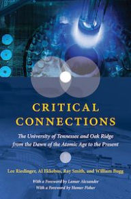 Title: Critical Connections: The University of Tennessee and Oak Ridge from the Dawn of the Atomic Age to the Present, Author: Lee Riedinger