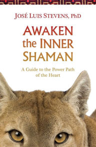 Title: Awaken the Inner Shaman: A Guide to the Power Path of the Heart, Author: José Luis Stevens Ph.D.