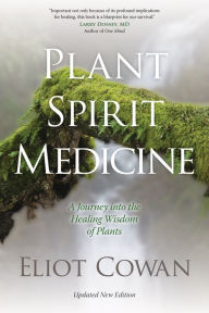 Title: Plant Spirit Medicine: A Journey into the Healing Wisdom of Plants, Author: Eliot Cowan