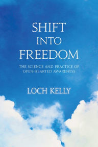 Title: Shift into Freedom: The Science and Practice of Open-Hearted Awareness, Author: Loch Kelly