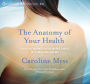 The Anatomy of Your Health: Essential Insights on the Hidden Causes of Illness and Healing