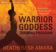 Title: The Warrior Goddess Training Program: Becoming the Woman You Are Meant to Be, Author: HeatherAsh Amara