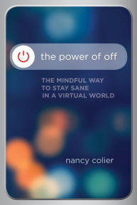 Title: The Power of Off: The Mindful Way to Stay Sane in a Virtual World, Author: Nancy Colier