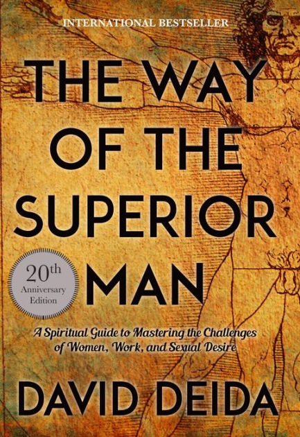 The Way of the Superior Man: A Spiritual Guide to Mastering the Challenges  of Women, Work, and Sexual Desire (20th Anniversary Edition) by David  Deida, Paperback | Barnes & Noble®
