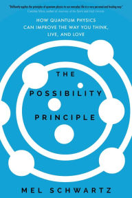 Title: The Possibility Principle: How Quantum Physics Can Improve the Way You Think, Live, and Love, Author: Mel Schwartz