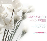 Title: Grounded and Free: Meditations for Embracing All of Life, Author: Elena Brower