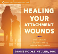 Title: Healing Your Attachment Wounds: How to Create Deep and Lasting Intimate Relationships, Author: Diane Poole Heller Ph.D.